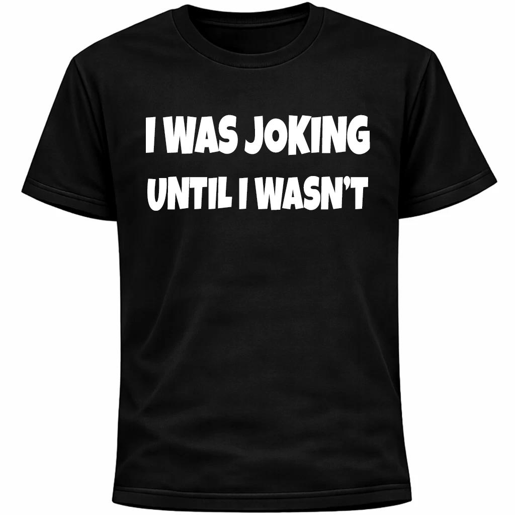 I Was Joking Until I Wasn’t Shirt | Funny Social Anxiety Humor Tee S
