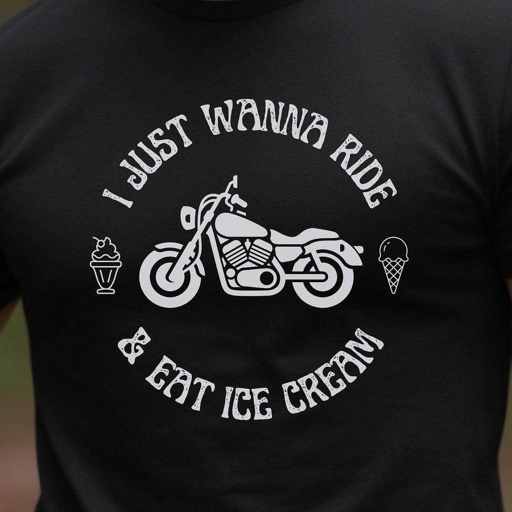 I Just Wanna Ride & Eat Ice Cream Motorcycle Shirt, Biker Shirt, Motorcycle Gifts, Moto Shirt, Moto Tee, Biker Tee, Biker Gear, Biker Gifts XXXL