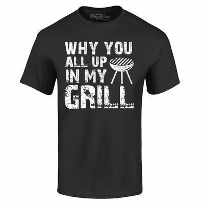 Why You All Up In My Grill Distressed T-shirt Funny BBQ Gift Shirts