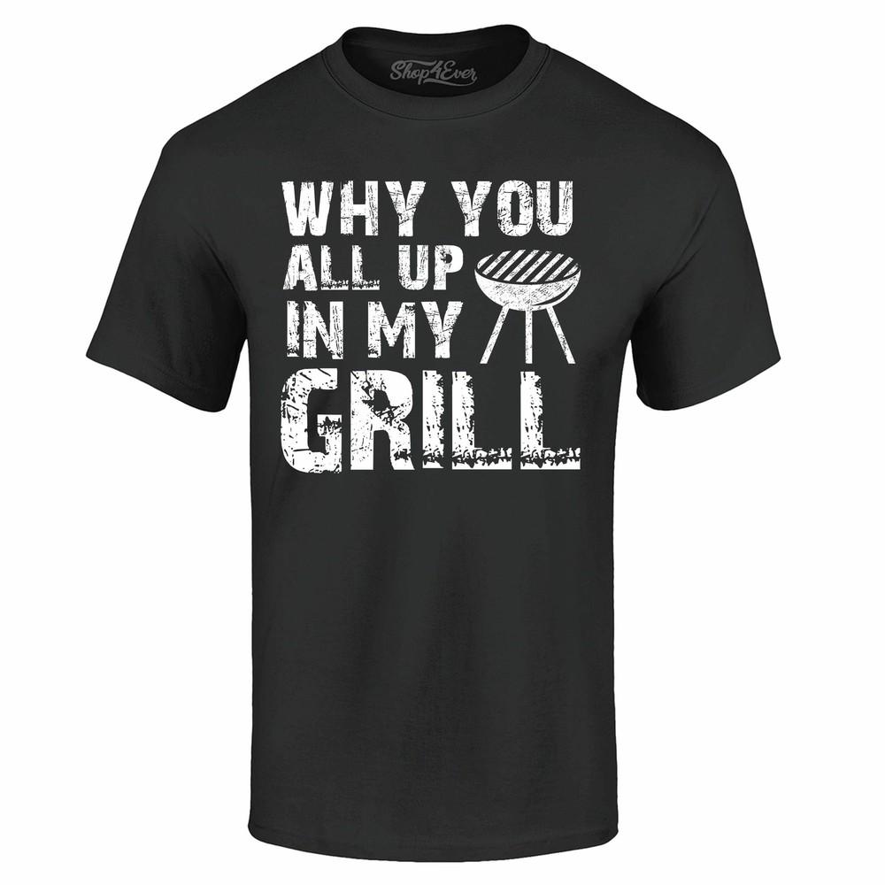 

Why You All Up In My Grill Distressed T-shirt Funny BBQ Gift Shirts L