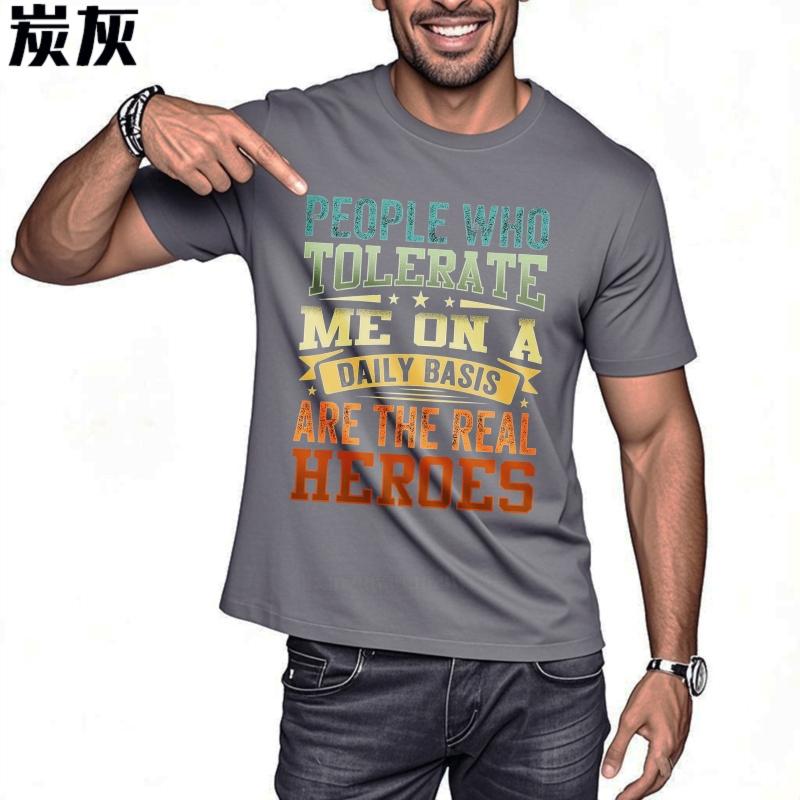 Black summer Teenagers tshirt People Who Tolerate Me On A Daily Basis Are The Real Heroes Short Sleeve Adult O Neck Tee shirt