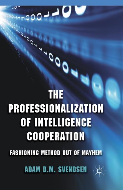 Kniha The Professionalization of Intelligence Cooperation : Fashioning Method Out of Mayhem