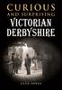 The Curious and Surprising Victorian Derbyshire Book