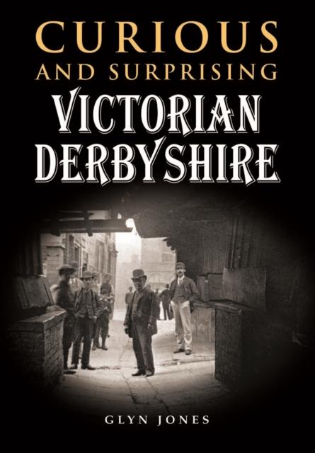 The Curious and Surprising Victorian Derbyshire Book