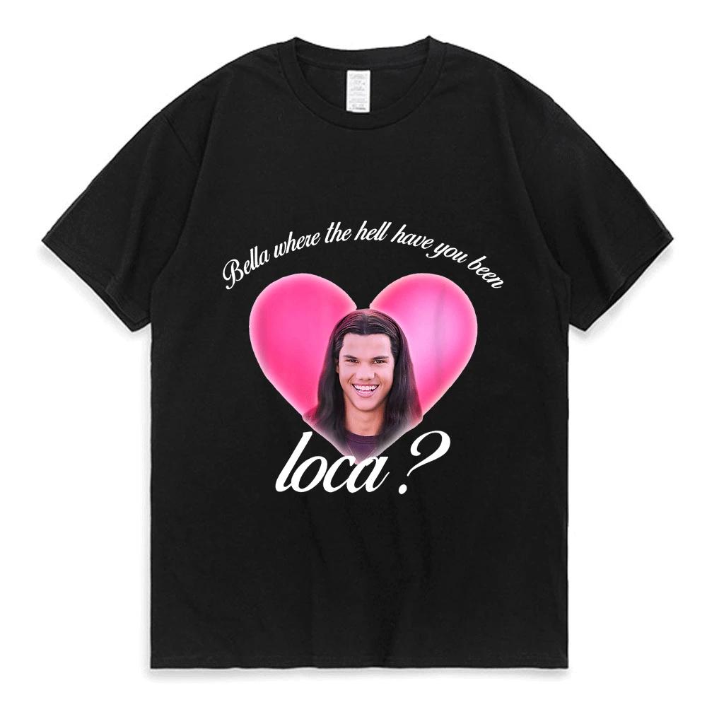 

Bella Where The Hell Have You Been Loca Tshirt Women Street Hiphop Harajuku Print Tshirt Summer Shirts for Women Aesthetic S