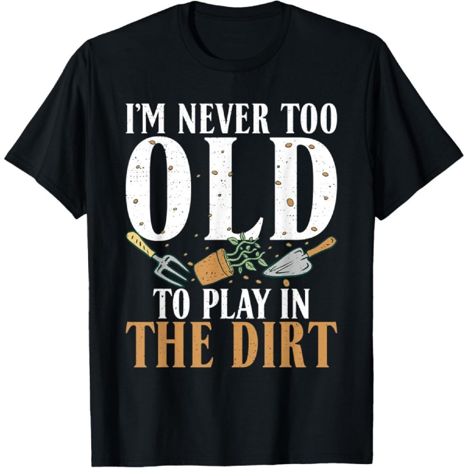 I´m never too old to play in the Dirt Outdoor and Gardening T-Shirt S
