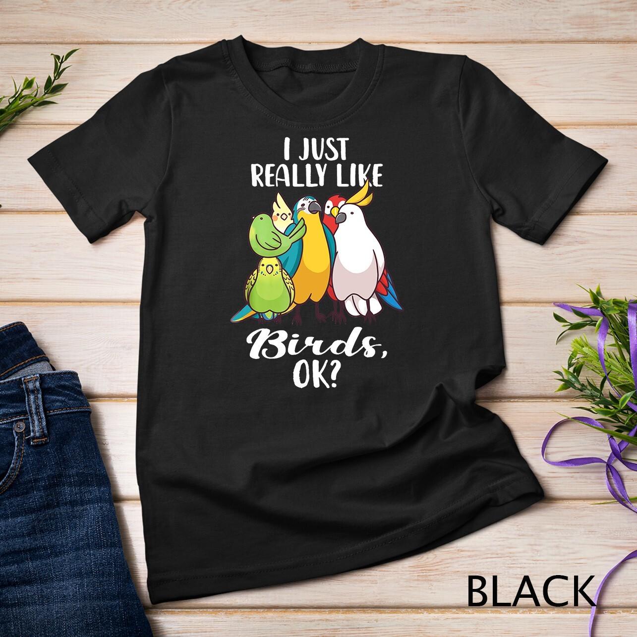 I Just Really Like Birds Parrot Cockatoo Budgerigar T Shirt Mens Womens Tees Top Unisex T-Shirt Mens Womens Tees Top 2XL