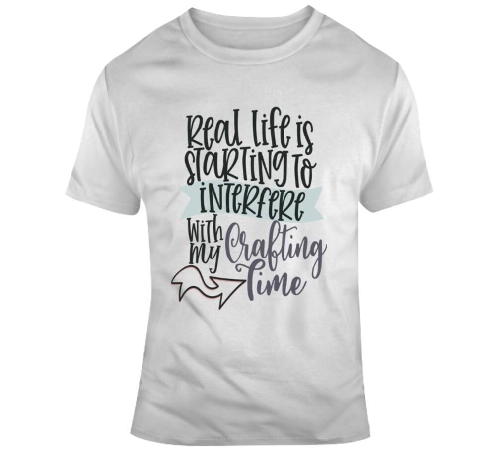 Real Life Is Starting To Interfere With My Crafting Time T-Shirt New Crafter Tee S