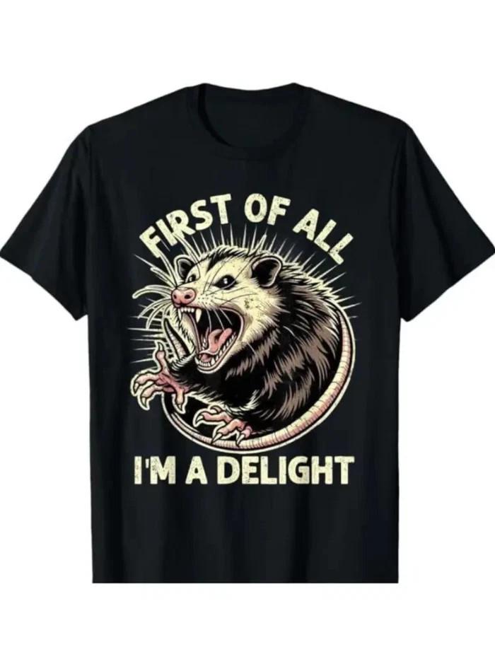 First Of All I m A Delight Sarcastic Possum Angry Opossum Unisex T-Shirt XXXL