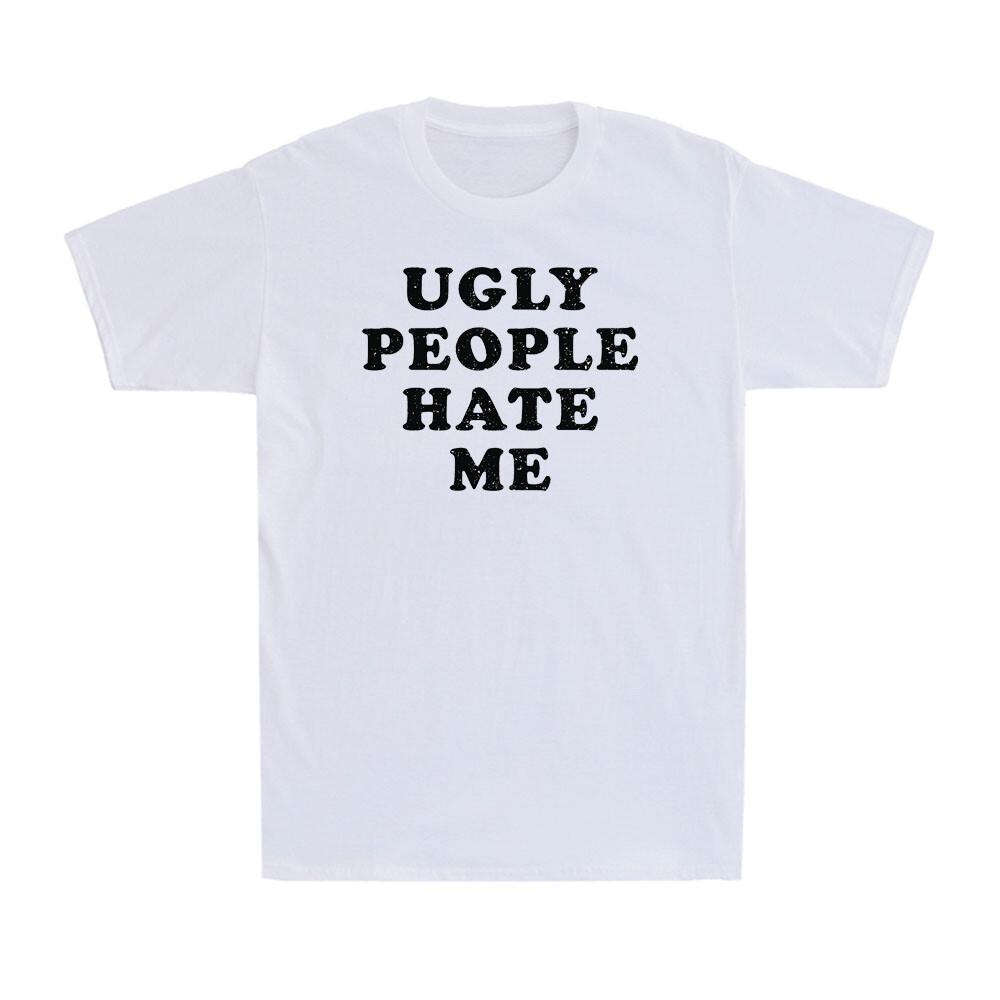 Ugly People Hate Me Funny Vanity Statement Humorous Sarcasm Men s T-Shirt S