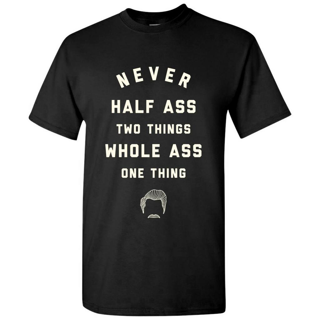 Never Half-Ass Two Things - Funny Ron Comedy TV Show Quote T Shirt