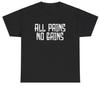 All Pains No Gains T Shirt Funny Gym Working Out Humor Ironic Pump Cover Tee
