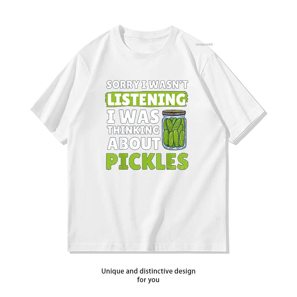 Sorry I Wasnt Listening I Was Thinking About Pickles Tshirt Summer Cotton Woman Man Graphic T Shirts Adult Oneck Tops S