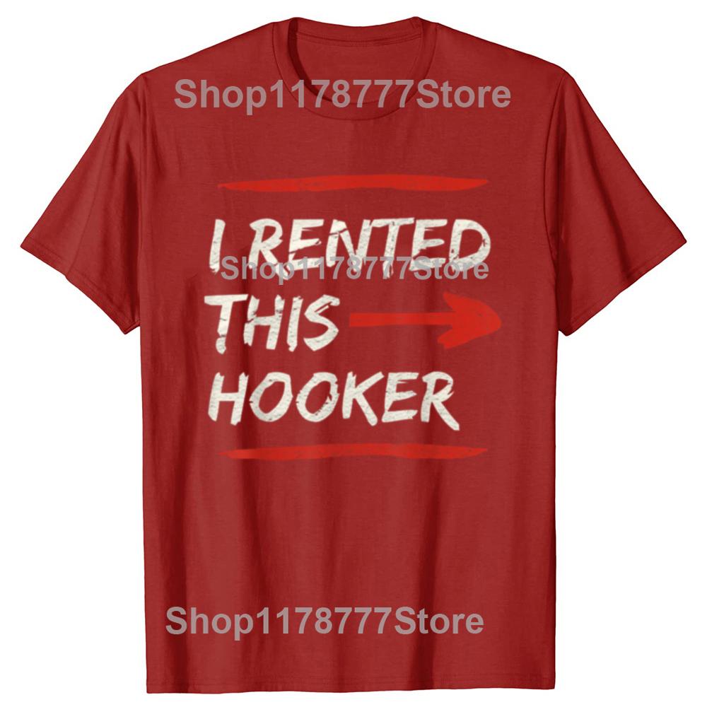 I Rented This Hooker Funny Printed T Shirt Offensive Adult Humor Graphic Casual Fashion Man TShirt Loose Streetwear Man Tees S