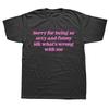 Humor Quotes Cute Tops Sorry for Being So Sexy and Funny T Shirt Oneck Print O Neck Tshirts Casual Loose Streetwear Unisex