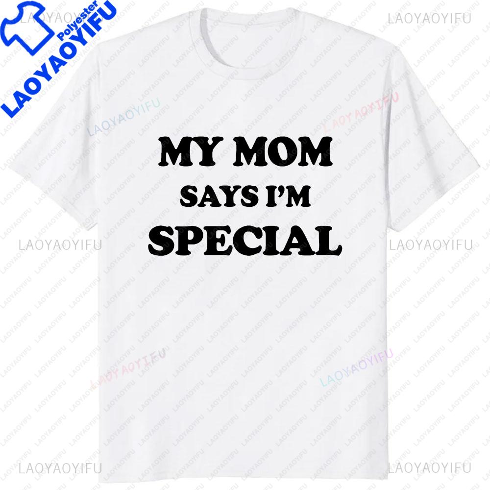 Funny My Mom Says Im Special TShirt Sons and Daughters Printed TShirt Casual Fashion Loose Hip Hop Streetwear Summer Style Tee