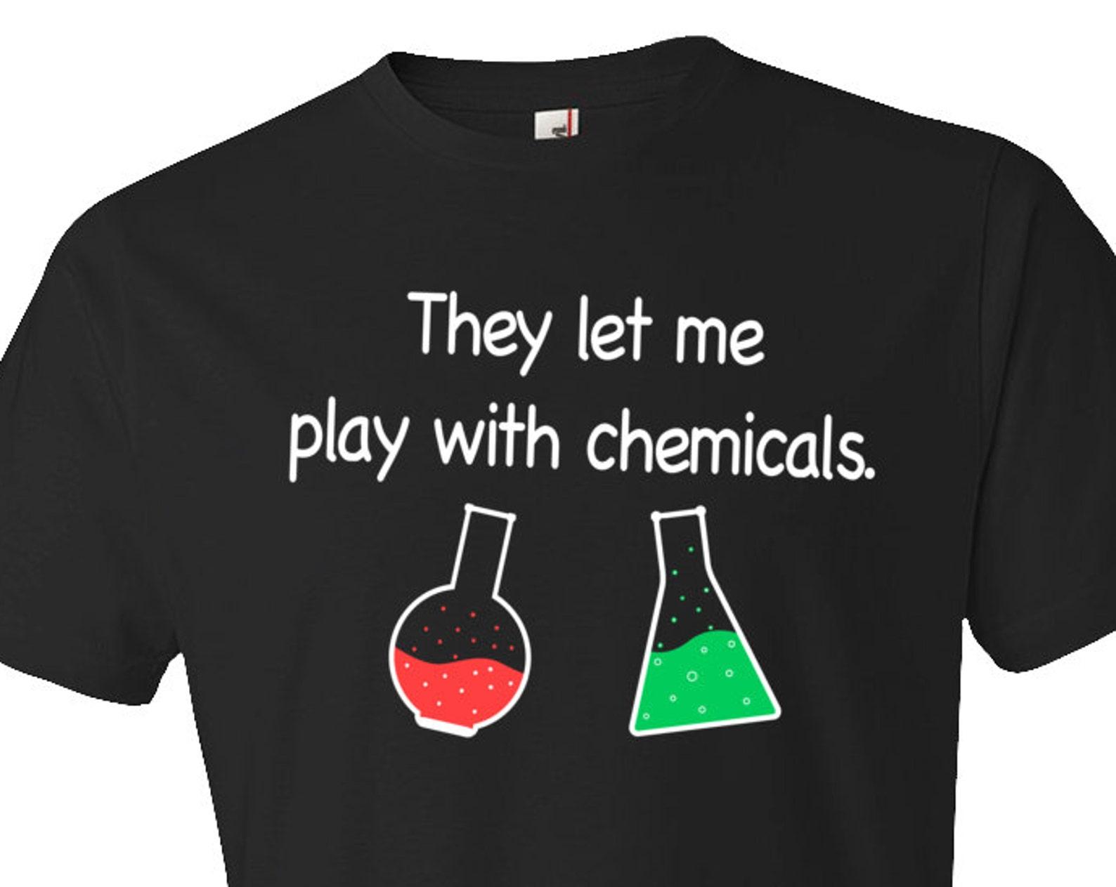 chemistry shirt. chemist shirt. The let me play with chemicals shirt. chem shirt. chemistry tshirt. chemist gift. lab shirt. #OS158 L
