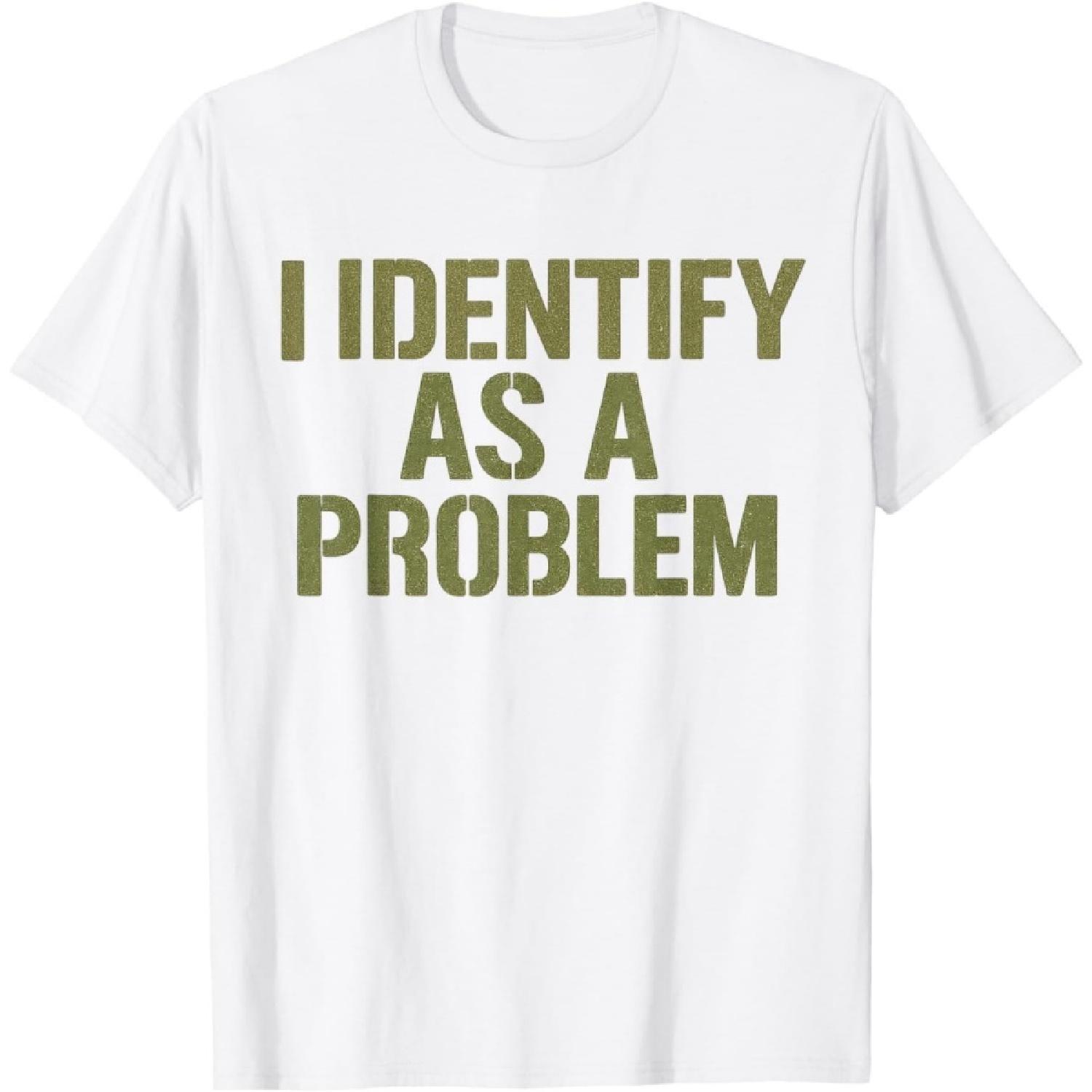Evports Funny Sarcastic Humor Quote I Identify As A Problem T-Shirt XXXXXL белый