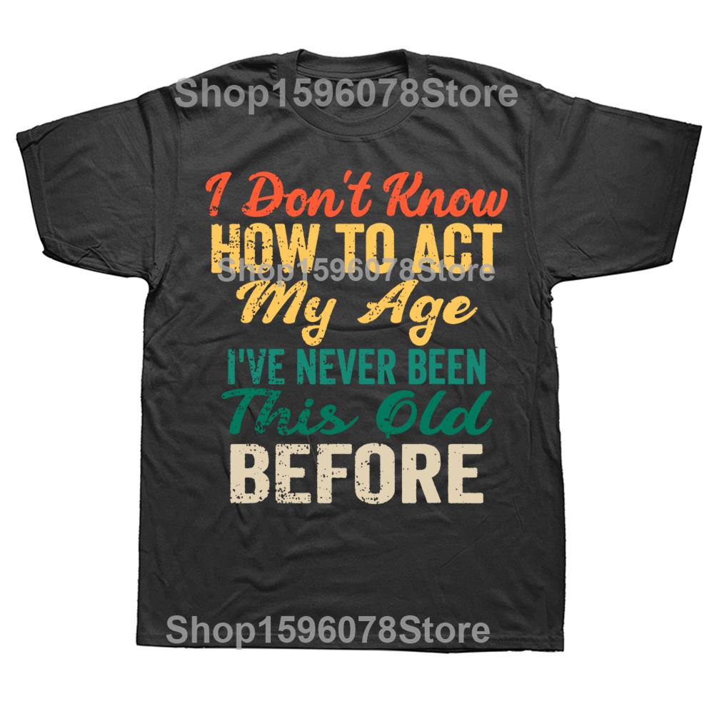 

Old People I Dont Know How To Act My Age Graphic Tshirt Men Women Hip Hop Oversized T Shirt 100 Cotton Comfort Tshirts 4XL