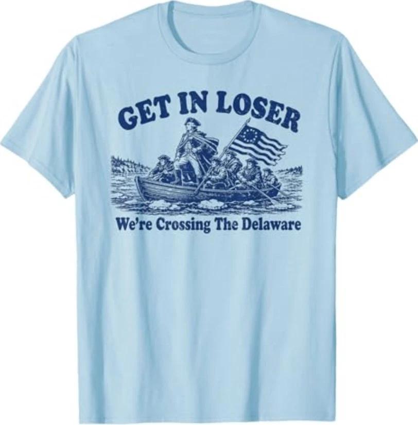 Get in Loser We re Crossing The Delaware, Funny Washington T-Shirt S