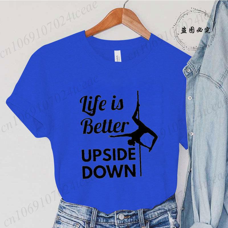 Pole Dance Wome T-shirt Life Is Better Upside Down Tee Fashion Girls T Shirt Funny Print Letter Tops Tees Clothes Female Clothes