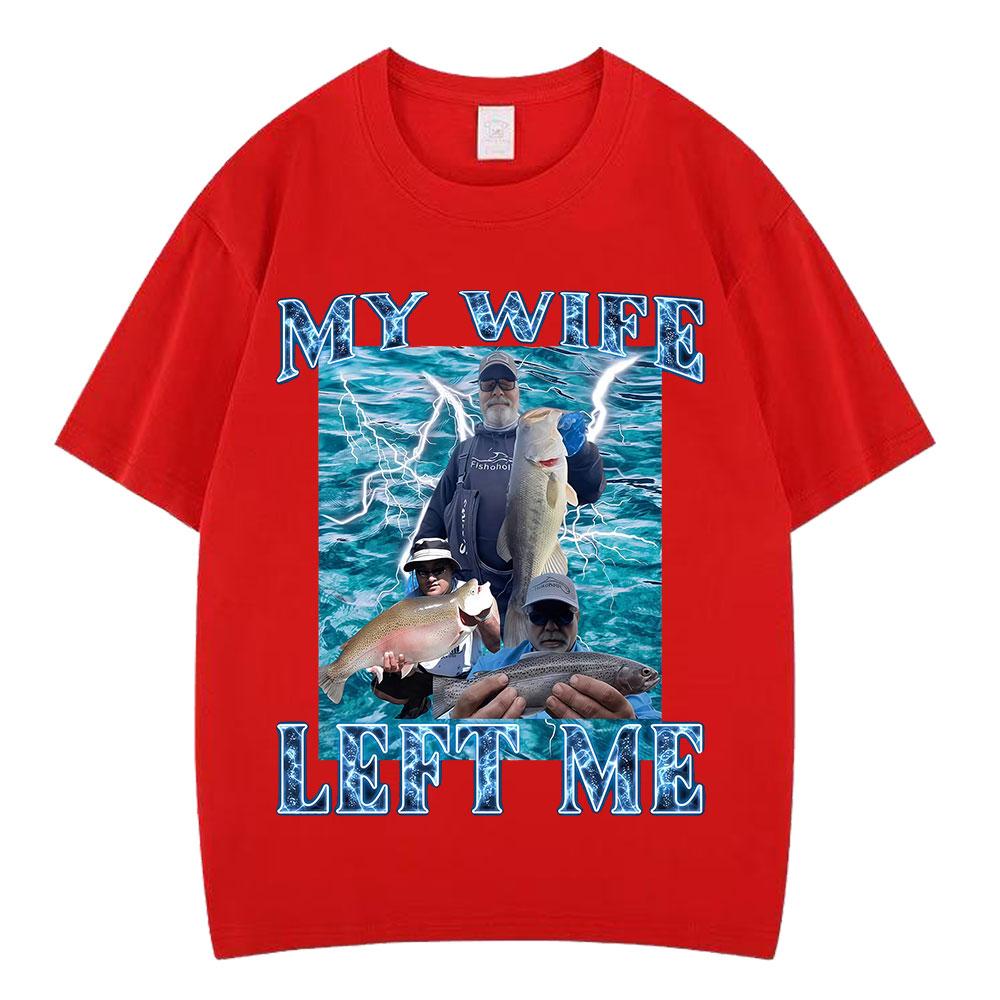 

My Wife Left Funny Fish Meme TShirt Men Women Fashion Cotton Tshirts Shortsleeved Oversized Hiphop Punk Tshirts Streetwear S