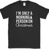 I'm Only A Morning Person On Christmas T-Shirt Funny Holiday Text Quote Tee