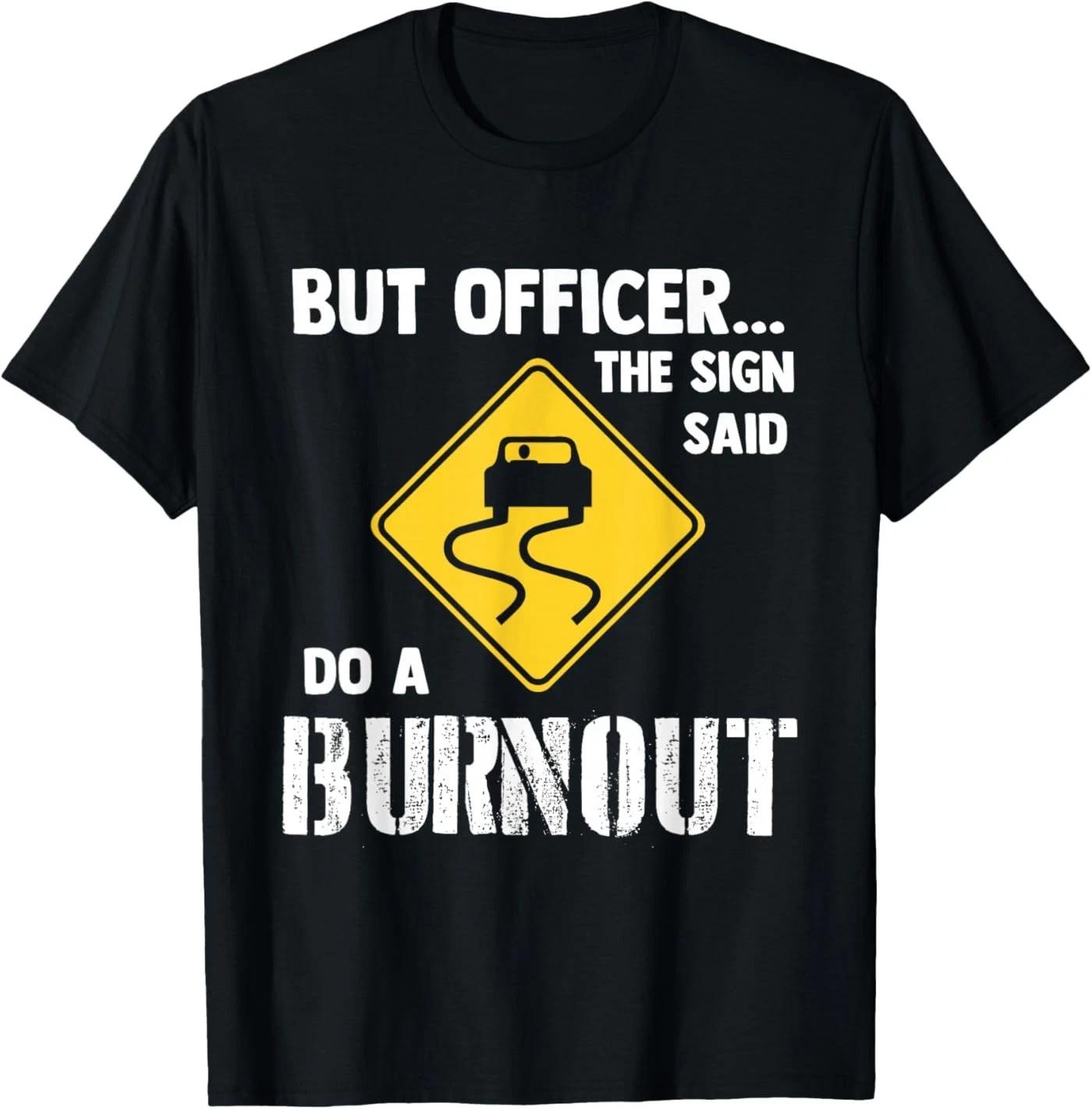 

But Officer The Sign Said Do a Burnout - Funny Car 100% Cotton T-shirt Mens Tees Top 5XL різнокольоровий