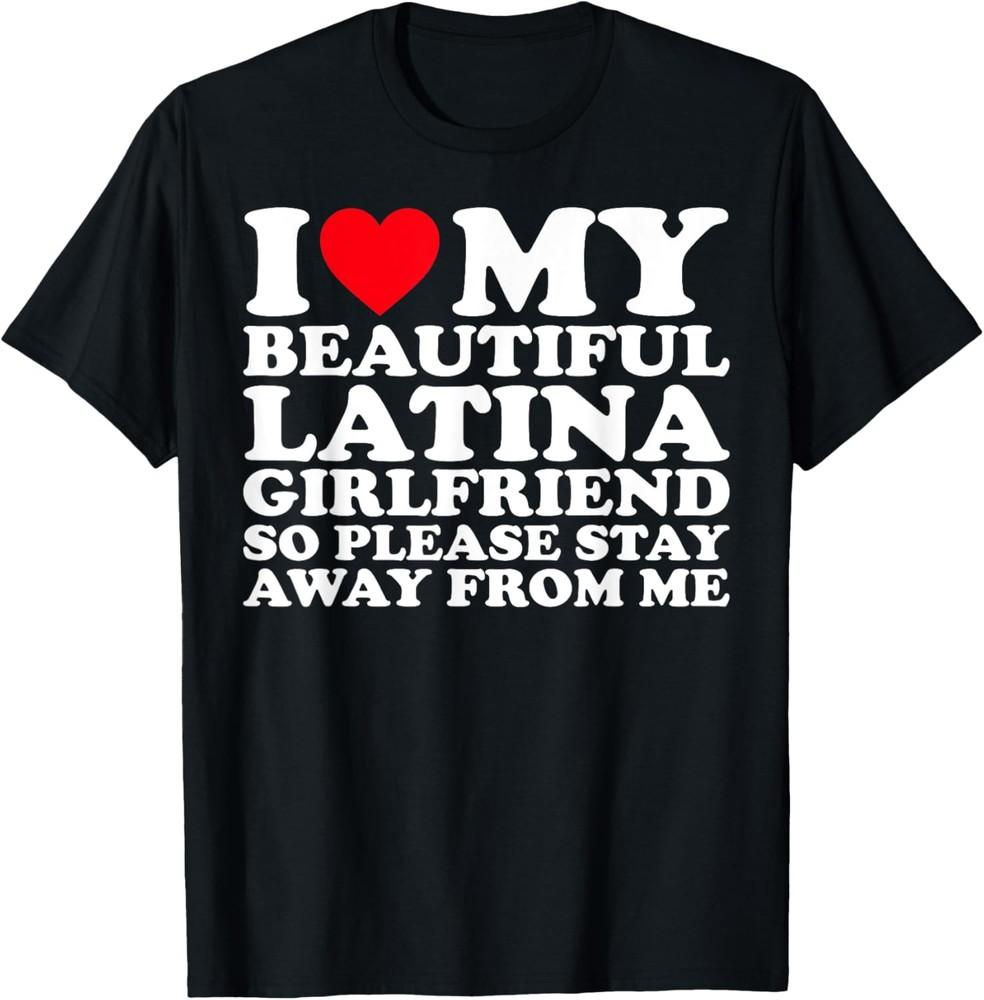 I Love My Beautiful Latina Girlfriend So Please Stay T-Shirt Unisex T-Shirt XL