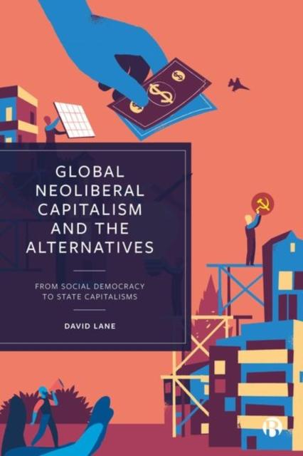 The Global Neoliberal Capitalism and the Alternatives : From Social Democracy To State Capitalisms Book