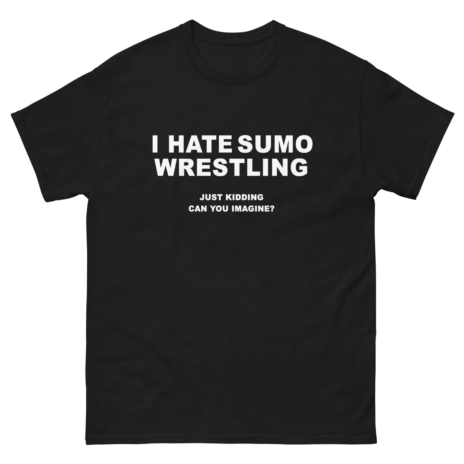 I Hate Sumo Wrestling Just Kidding Funny T-Shirt Joke Shirt 3XL