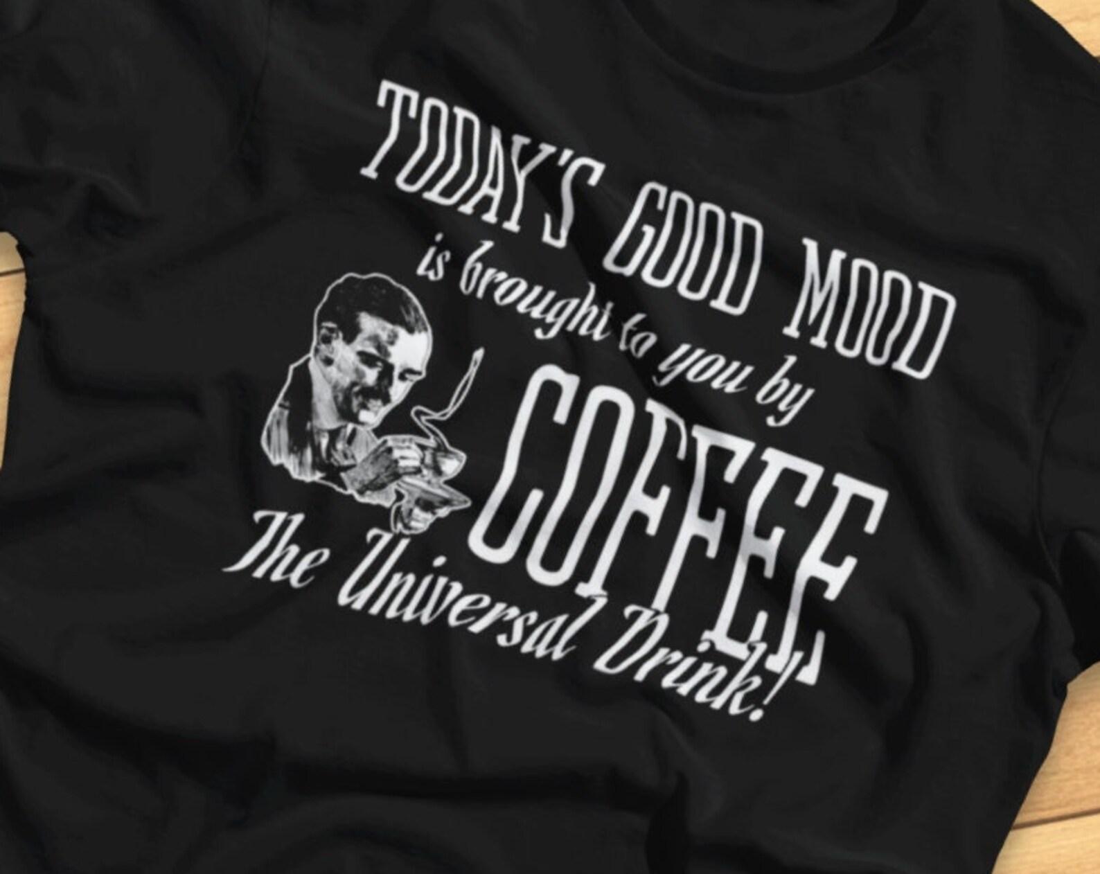 Today s Good Mood Brought To You By Coffee -Funny Coffee Life- T-shirt 4XL