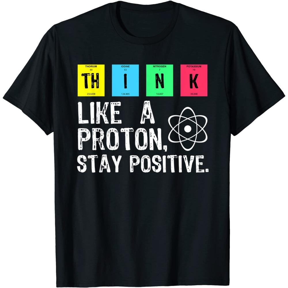 

Think Like A Proton Stay Positive Funny Science T Shirt Design Printing Short Sleeve T Shirt Tops Comfortable Soft Cotton L