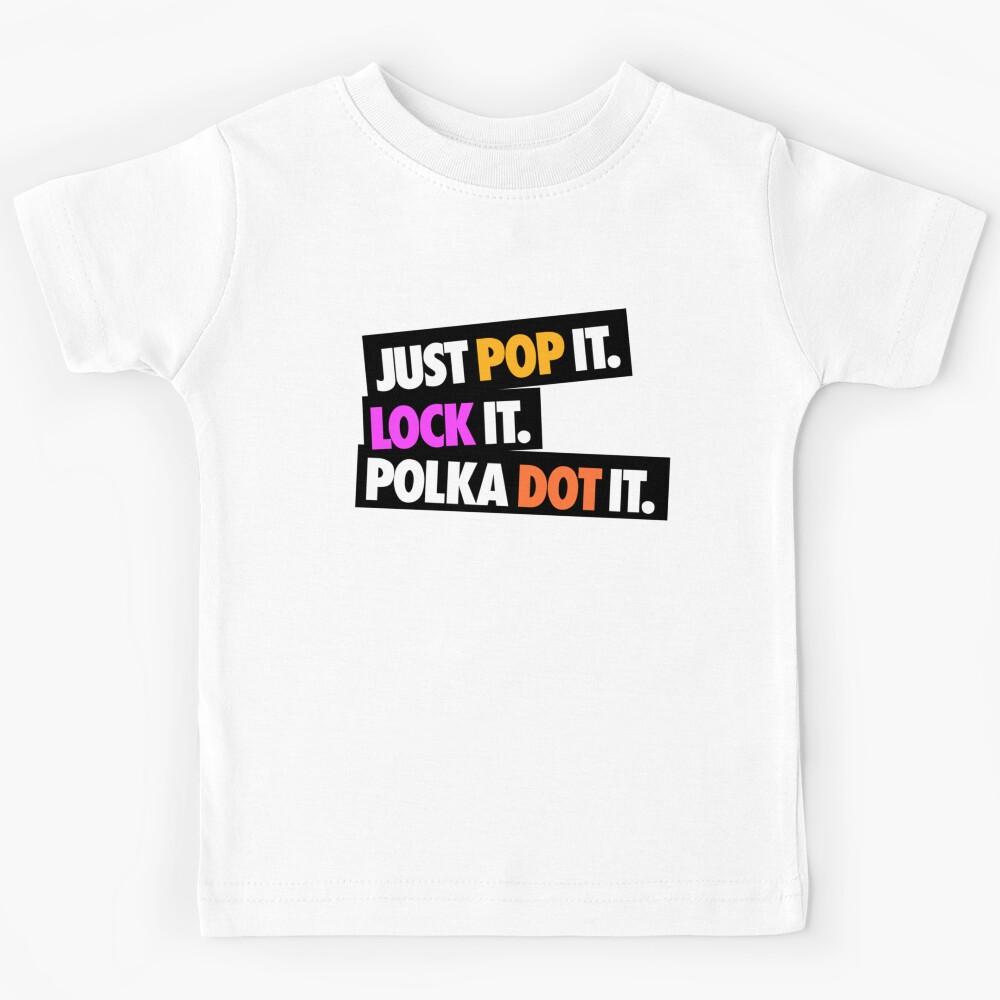Just Pop it Lock it Polka Dot it Fitted  Kids T-Shirt 100