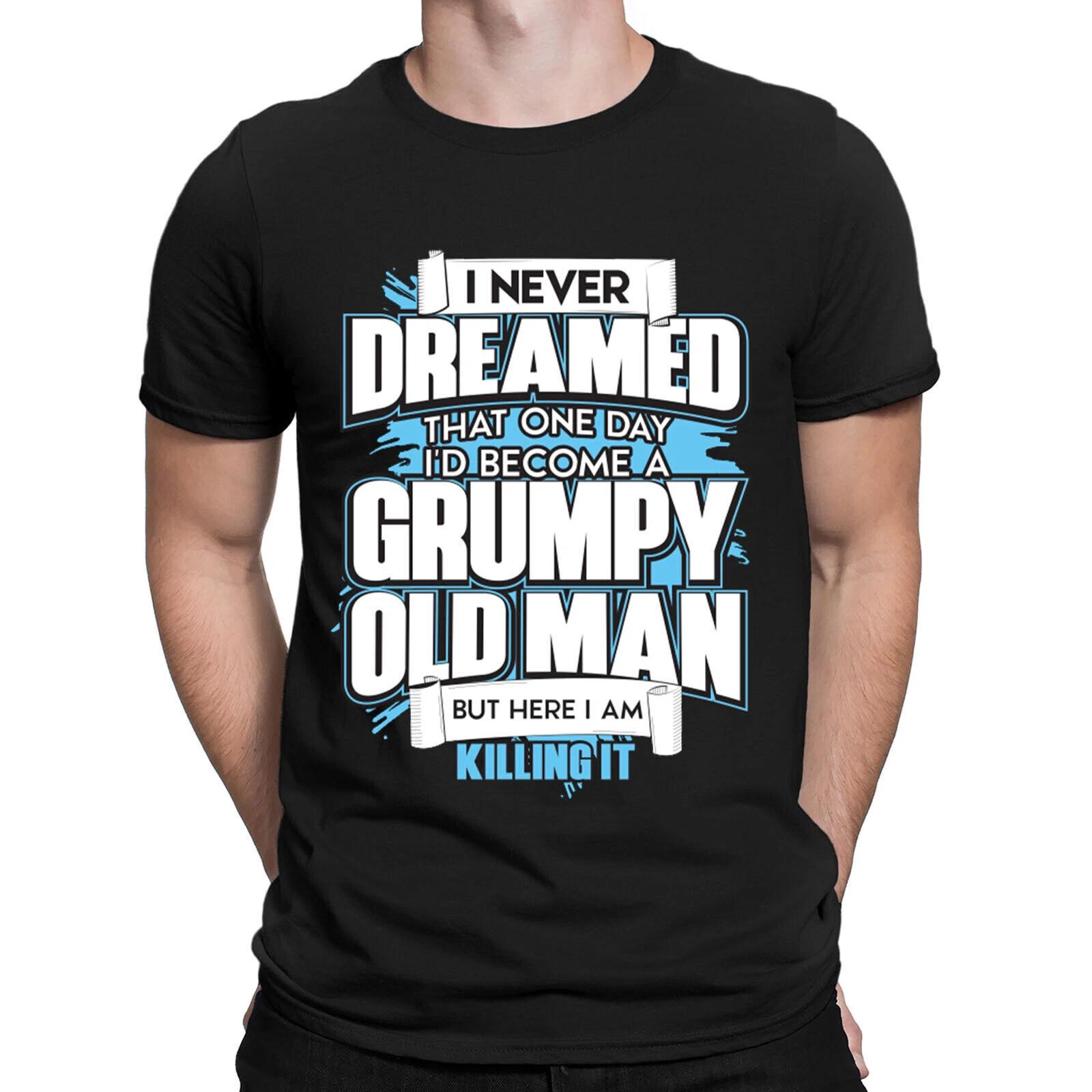 

I Never Dreamed That One Day I d Become A Grumpy Old Man Funny Mens T-Shirts#DNE 4XL
