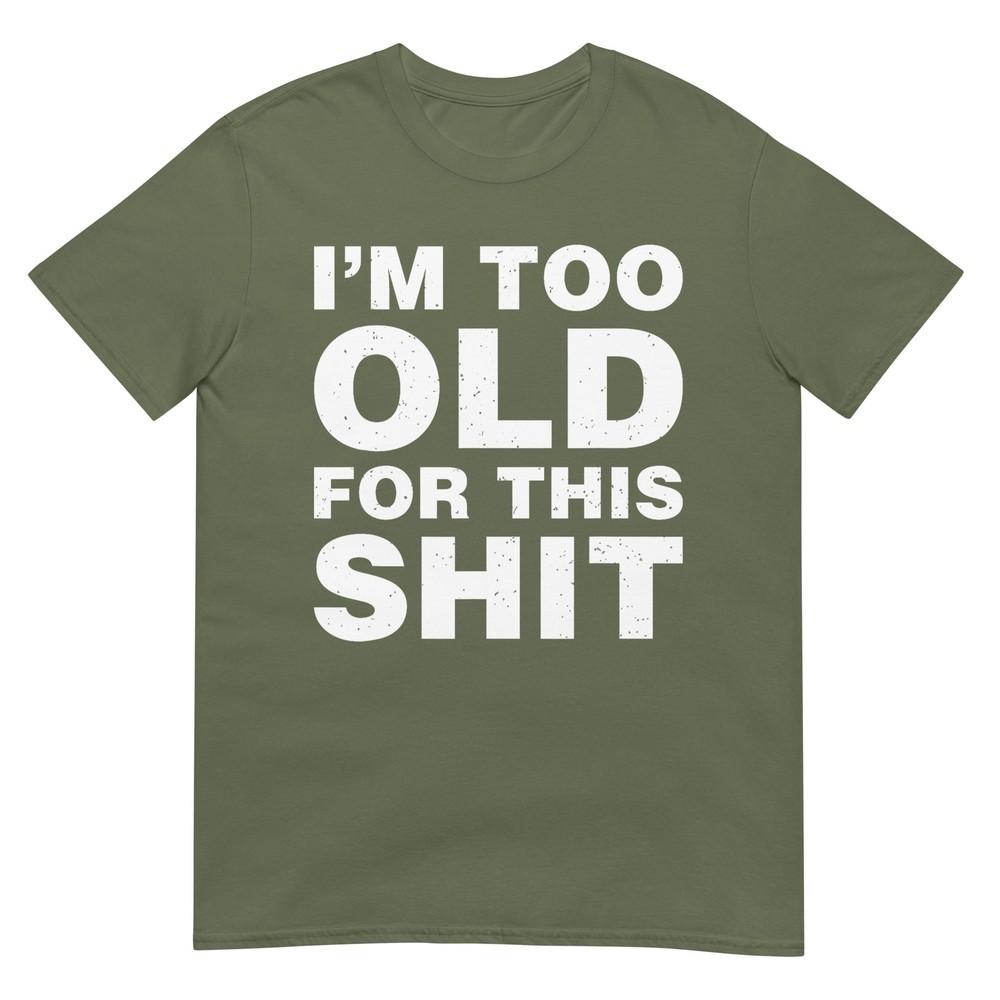 Im Too Old For This Sh T Funny Dad Mom Husband Wife Gift Tshirt