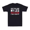 Quit Pulling My Leg Seriously It Will Come Off Funny Saying Unisexs Cotton Tshirt