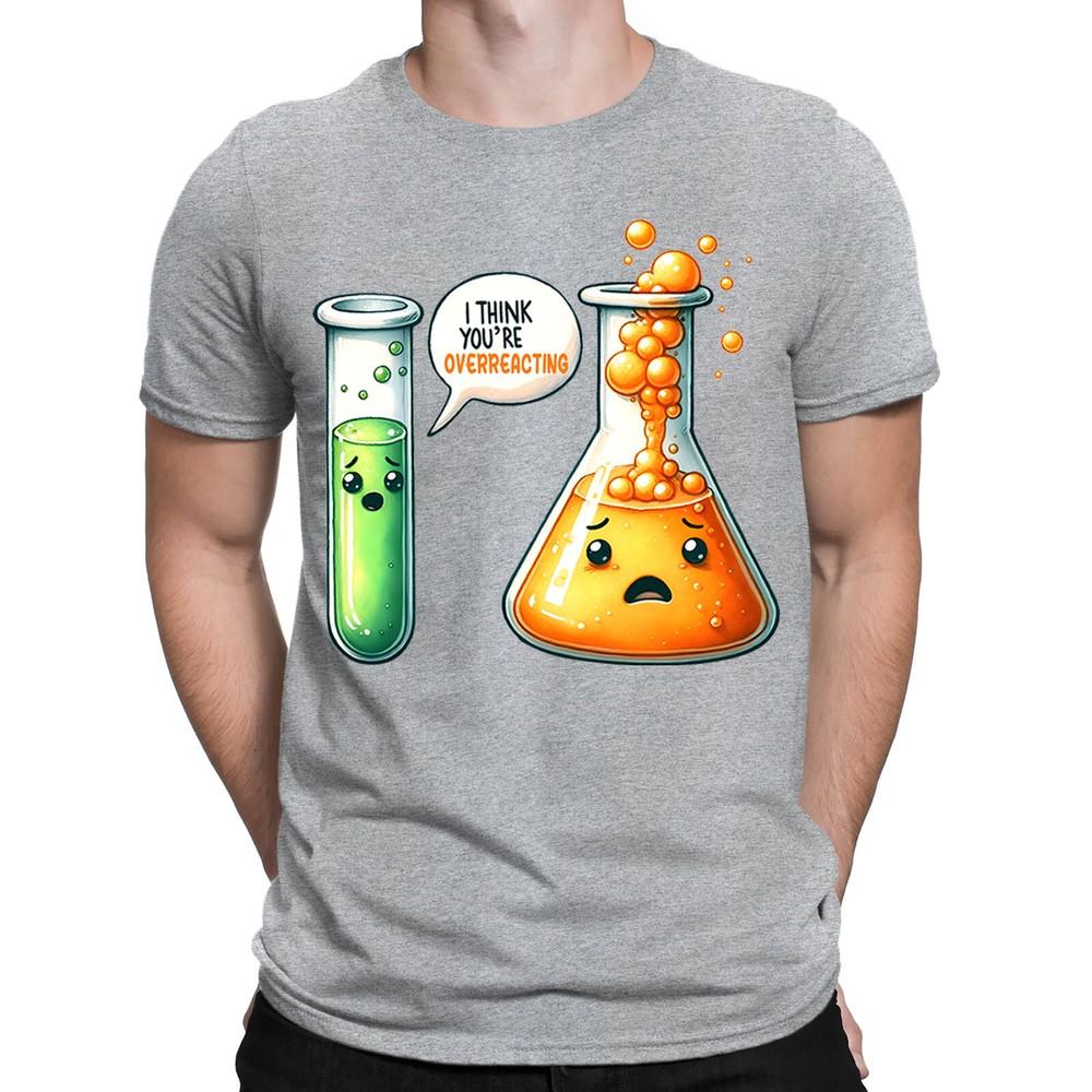 I Think You Are Overreacting Chemistry Magnet Gas Funny Humor Mens T-Shirts #BAL