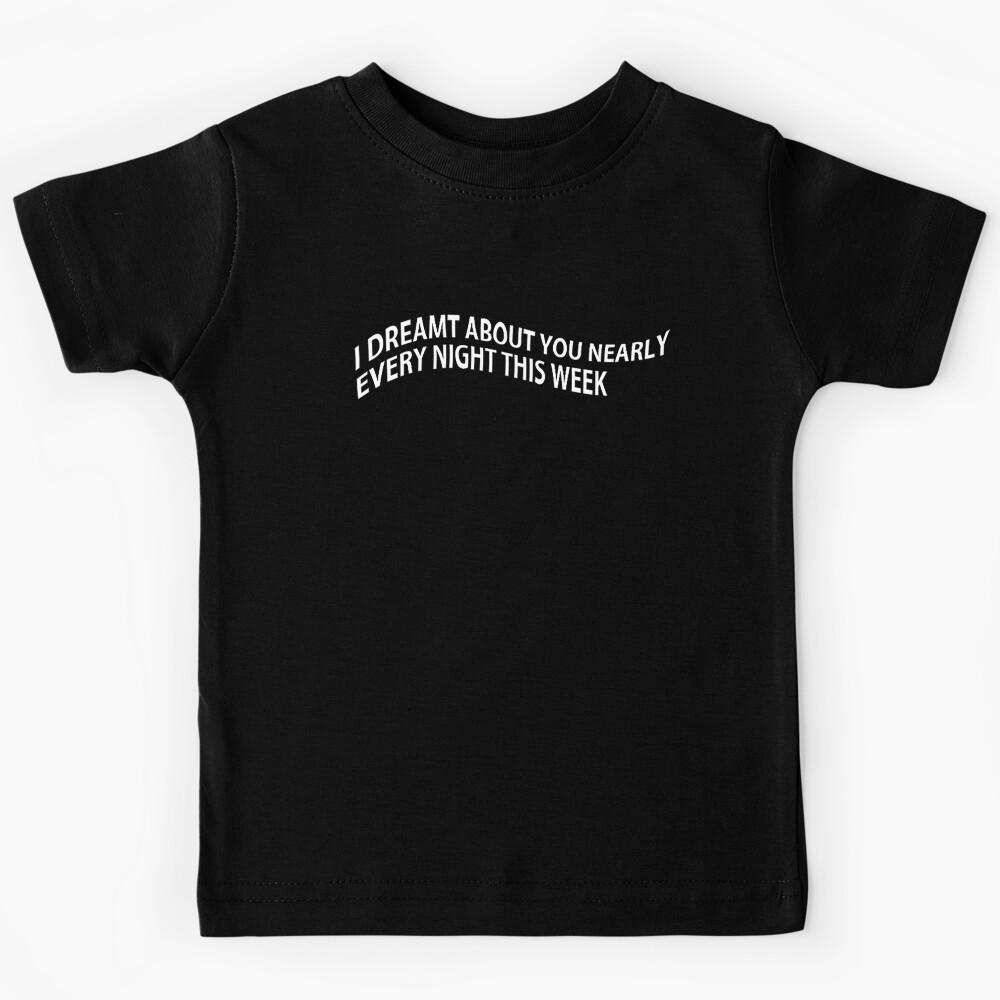 I Dreamt About You Kids T-Shirt 100