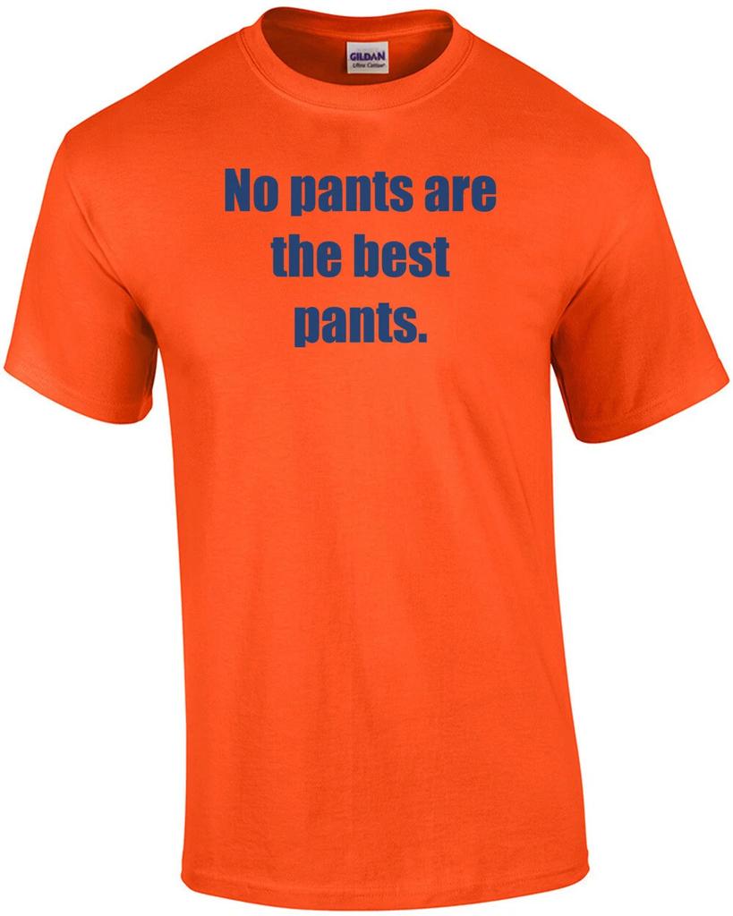 No pants are the best pants. Shirt