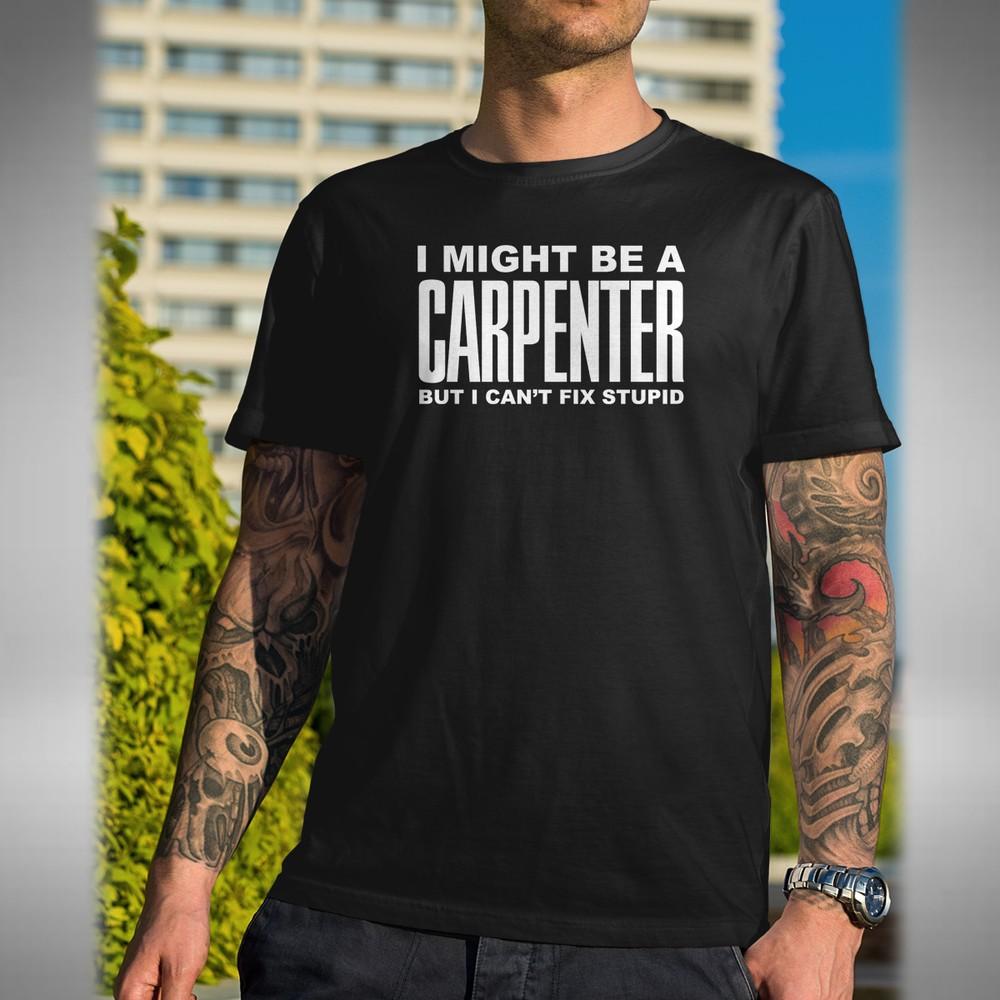 

I Might Be A Carpenter Men s T-shirt Funny Work Joke Xmas Fix Stupid Birthday L