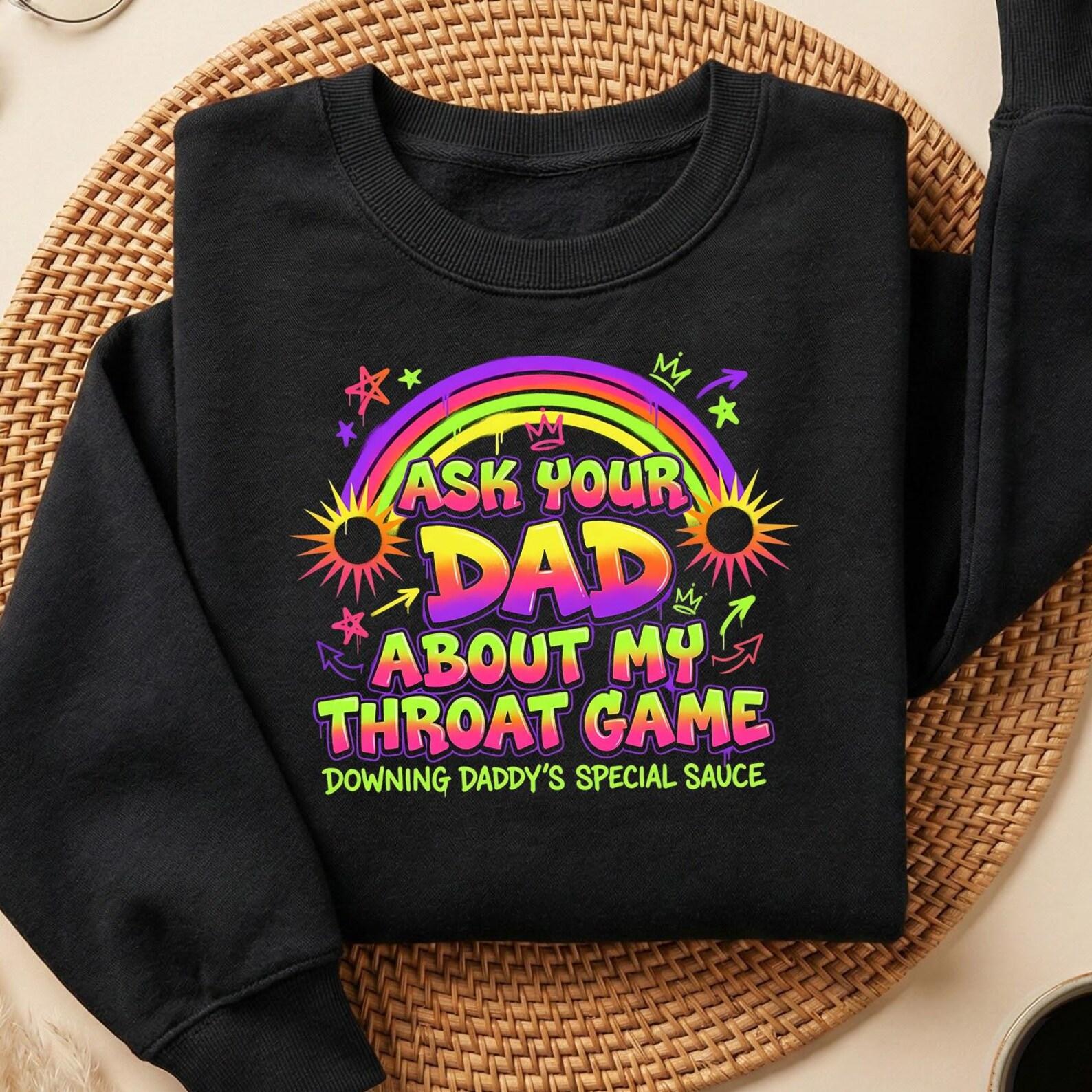 Ask Your Dad About My Throat Game Shirt, Inappropriate Exchange Girls Trip T-Shirt, Inappropriate Gag Gift Tee 3XL