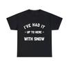I've Had It Up To Here With Snow Graphic Tee Shirt, S-5XL
