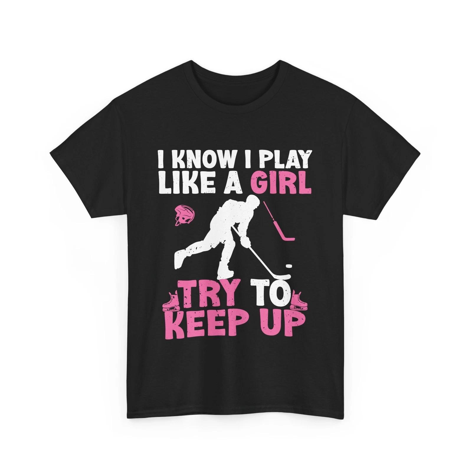Hockey Shirt, I Know I Play Like A Girl Try To Keep Up Women Girls Shirt S
