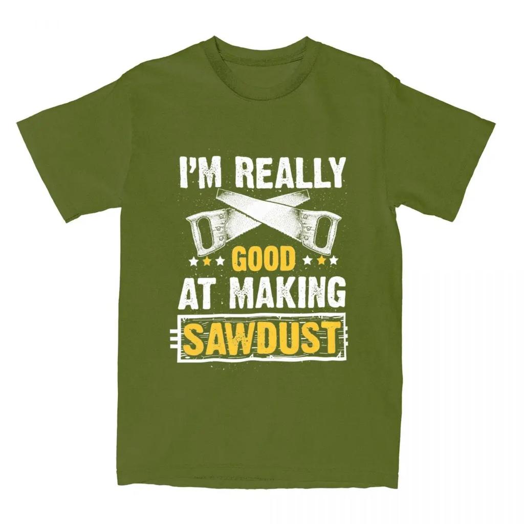 Gift For Wood Worker Carpenter Merch T-Shirts for Men Women I'm Really Good at Making Sawdust Humorous Cotton Classic Clothing
