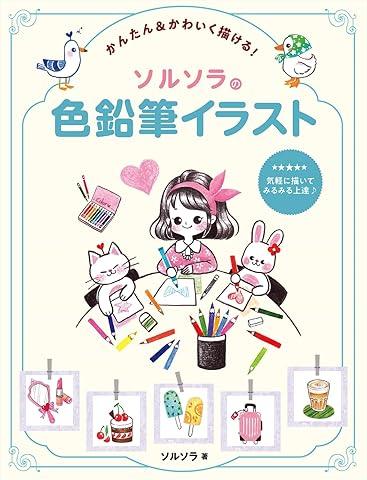 Easy & Cute Drawing! Solsora s Colored Pencil Illustrations (Hobby Japan Technique Book)