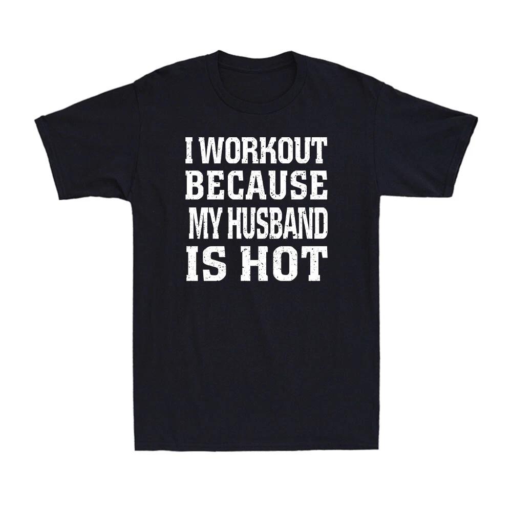 I Workout Because My Husband is Hot Funny Fitness Gym Lover Joke Unisex T-Shirt S