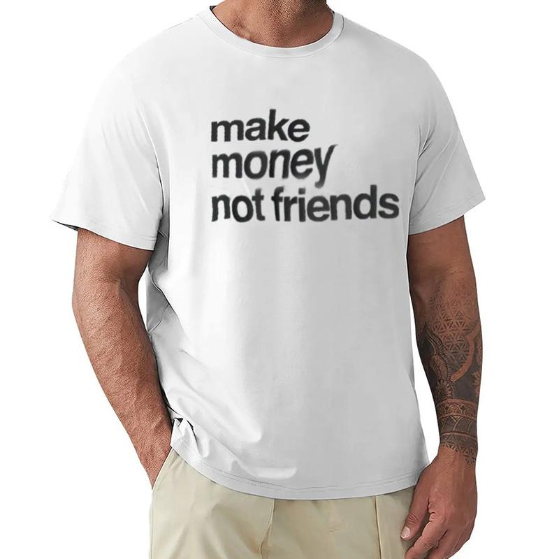Make Money Not Friends Unisex Cotton Tshirt Luxury Fashion Big Size Top Casual Short Sleeve Streetwear New Arrival Tee