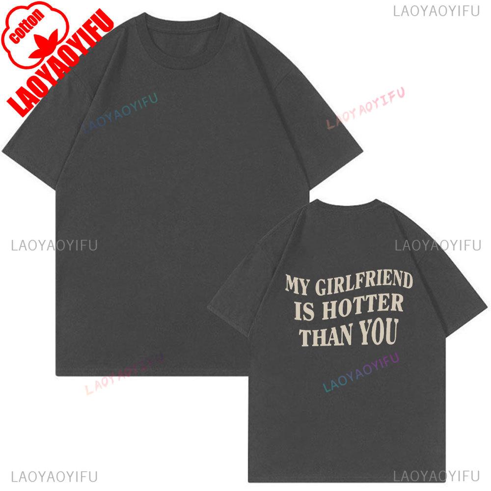 My Girlfriend Is Hotter Than You Cotton Shirt Fun Boyfriend Tops Gift for Valentines Aesthetic Tee Summer Streetwear Men Tshirt