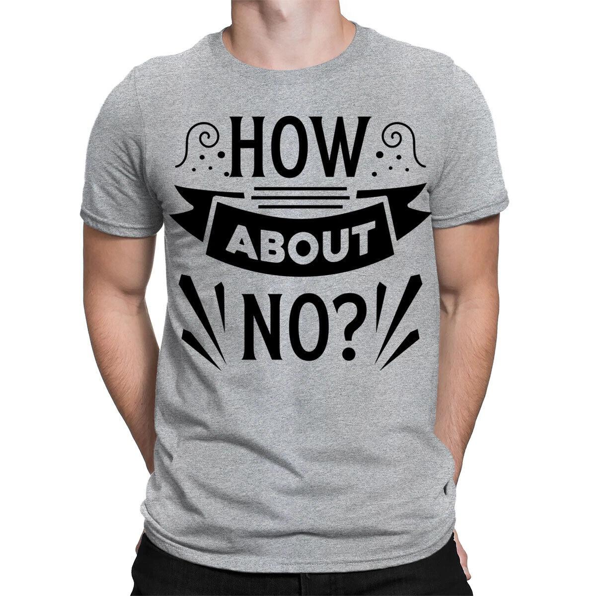 How About No Sarcastic Sarcasm Funny Quote Meme Joke Mens Womens T-Shirts #TA-31 3XL